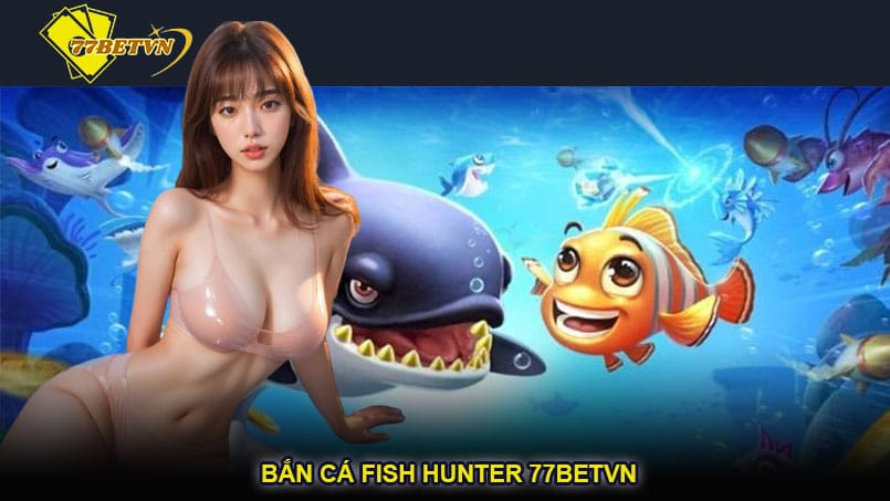 Bắn cá Fish Hunter 77betvn