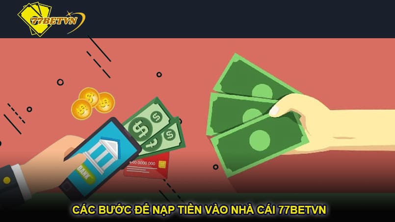 Các bước để nạp tiền vào nhà cái 77betvn