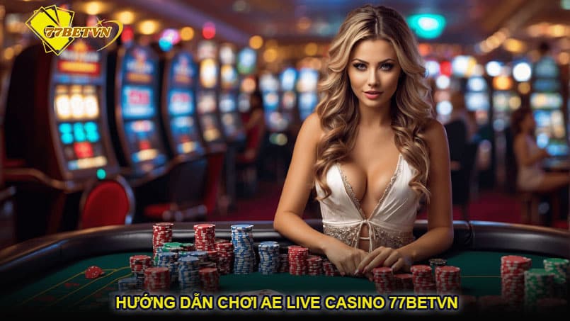 Hướng dẫn chơi AE Live Casino 77betvn