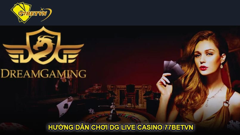 Hướng dẫn chơi DG Live Casino 77betvn