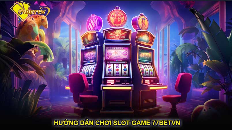 Hướng dẫn chơi slot game 77betvn