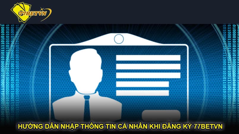 Hướng dẫn nhập thông tin cá nhân khi đăng ký 77betvn