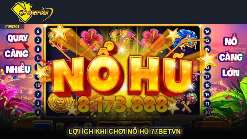 Lợi ích khi chơi nổ hũ 77betvn