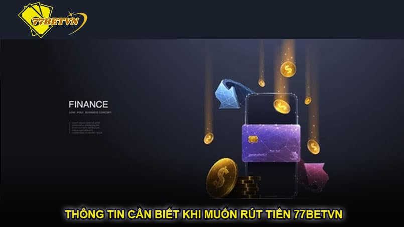 Thông tin cần biết khi muốn rút tiền 77betvn