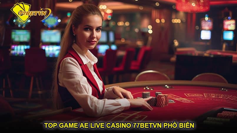 Top game AE Live Casino 77betvn phổ biến