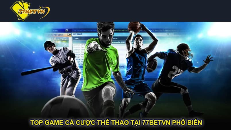 Top game cá cược thể thao tại 77betvn phổ biến