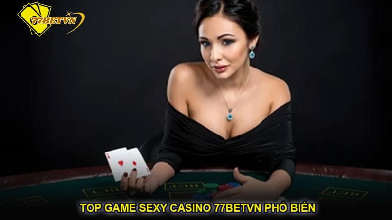 Top game Sexy Casino 77betvn phổ biến