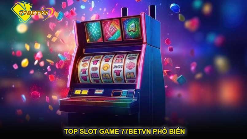 Top slot game 77betvn phổ biến