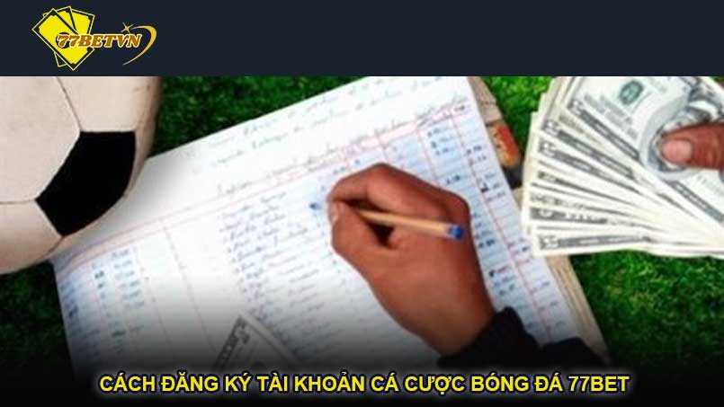 Cách đăng ký tài khoản cá cược bóng đá 77bet