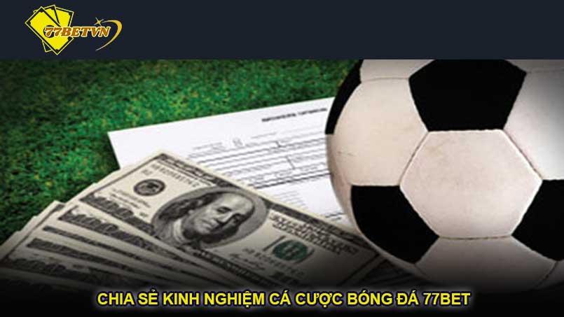 Chia sẻ kinh nghiệm cá cược bóng đá 77bet