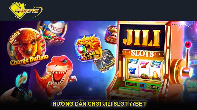 Hướng dẫn chơi Jili slot 77bet