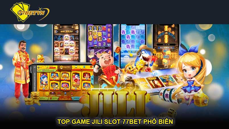 Top game Jili slot 77bet phổ biến