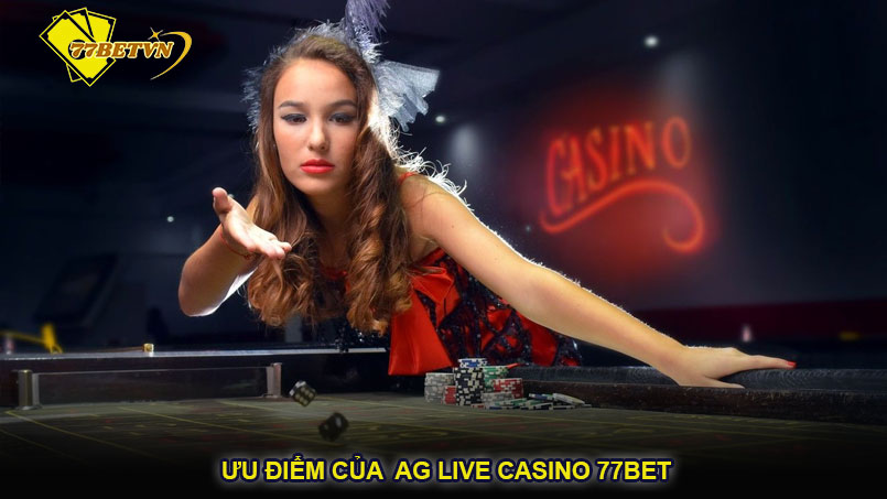 Ưu điểm của AG Live Casino 77bet