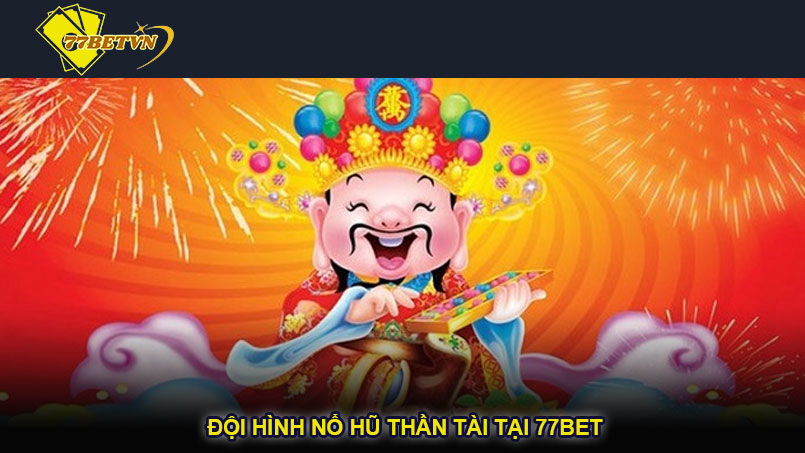 Đội hình nổ hũ thần tài tại 77bet