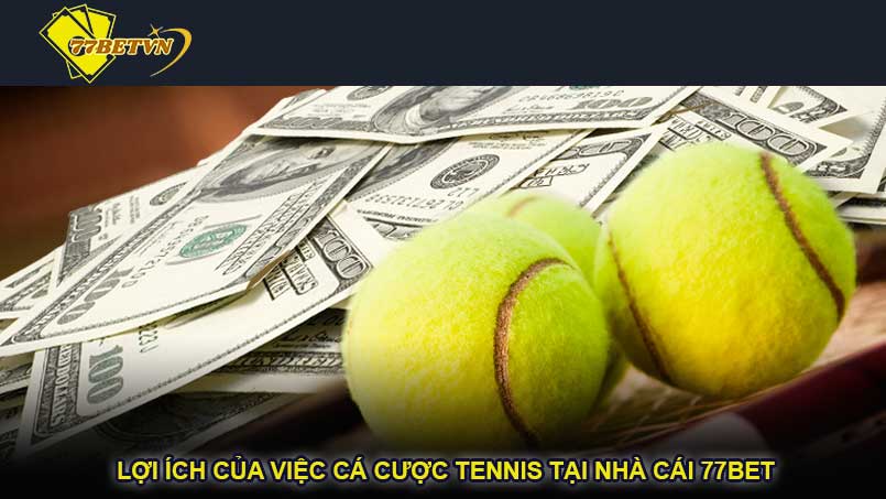 Lợi ích của việc cá cược tennis tại nhà cái 77bet