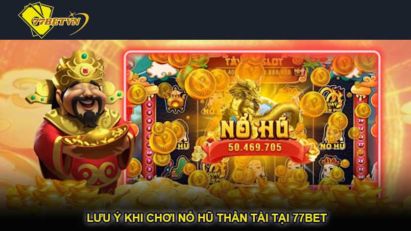 Lưu ý khi chơi nổ hũ thần tài tại 77bet