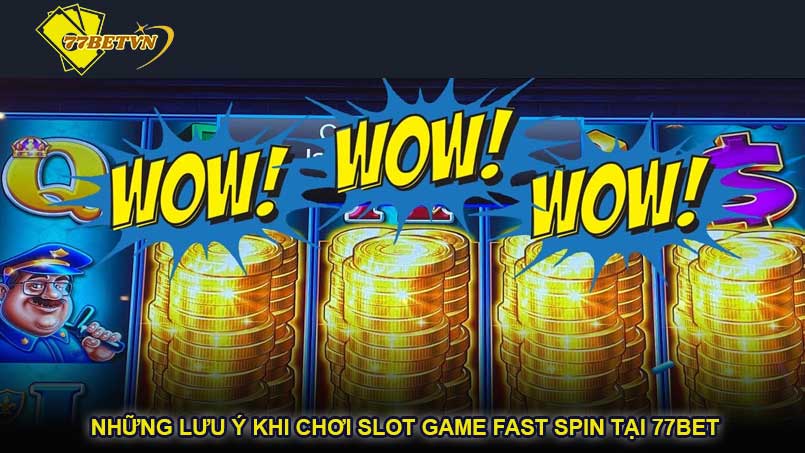 Những Lưu Ý Khi Chơi Slot Game Fast Spin tại 77bet