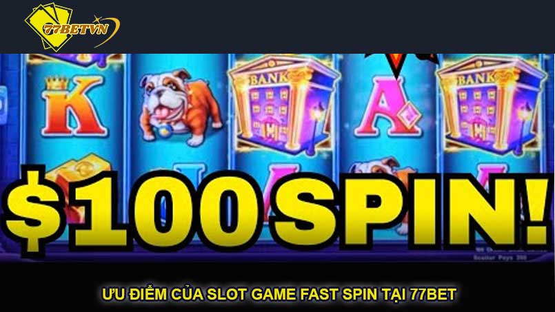 Ưu điểm của Slot Game Fast Spin tại 77bet