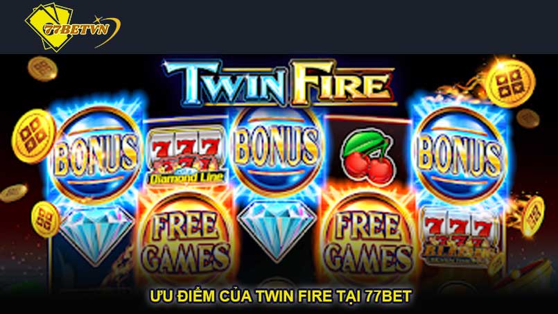 Ưu điểm của Twin Fire tại 77bet