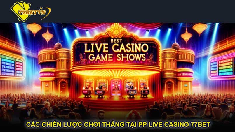 Các Chiến Lược Chơi Thắng Tại PP Live Casino 77bet