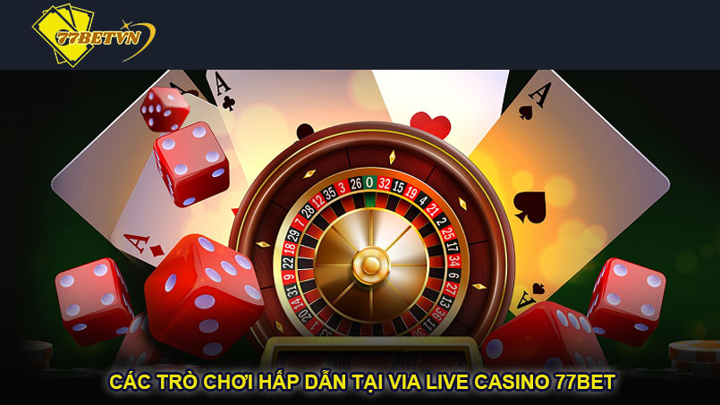 Các trò chơi hấp dẫn tại VIA Live Casino 77bet