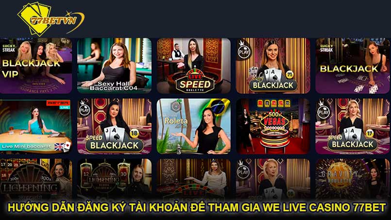 Hướng dẫn đăng ký tài khoản để tham gia WE Live Casino 77bet