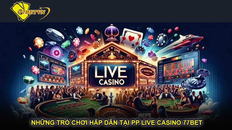 Những Trò Chơi Hấp Dẫn Tại PP Live Casino 77bet